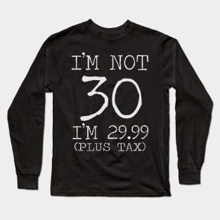 I'm not 30 I'm 29.99 plus tax 30th birthday gift Long Sleeve T-Shirt